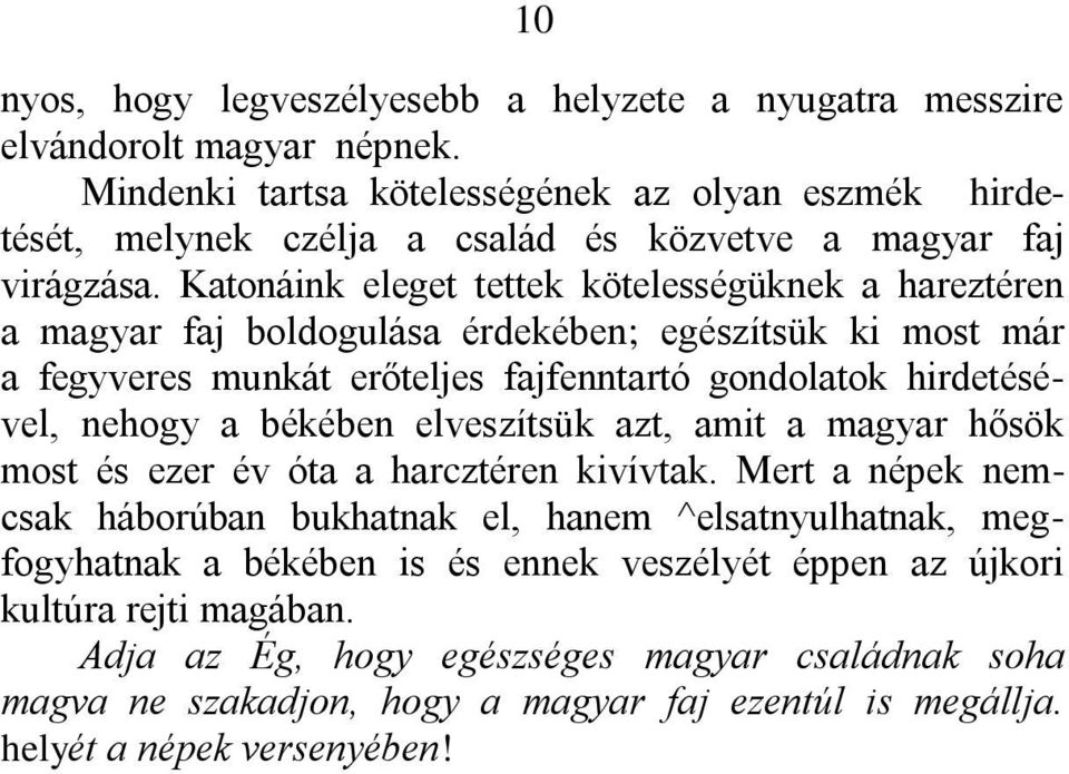 Katonáink eleget tettek kötelességüknek a hareztéren a magyar faj boldogulása érdekében; egészítsük ki most már a fegyveres munkát erőteljes fajfenntartó gondolatok hirdetésével, nehogy a