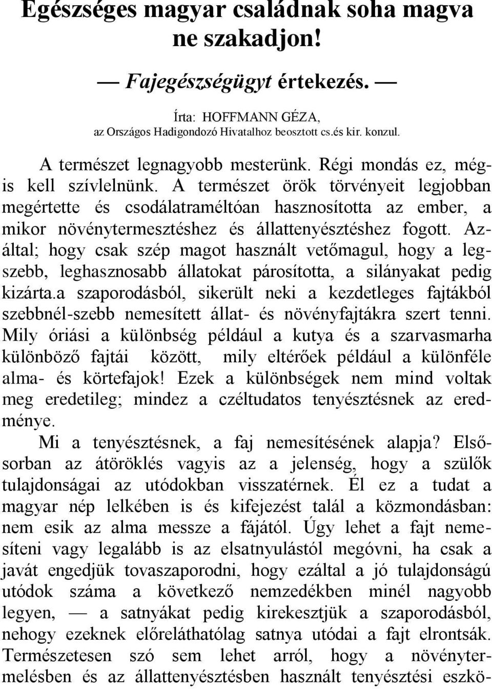 Azáltal; hogy csak szép magot használt vetőmagul, hogy a legszebb, leghasznosabb állatokat párosította, a silányakat pedig kizárta.