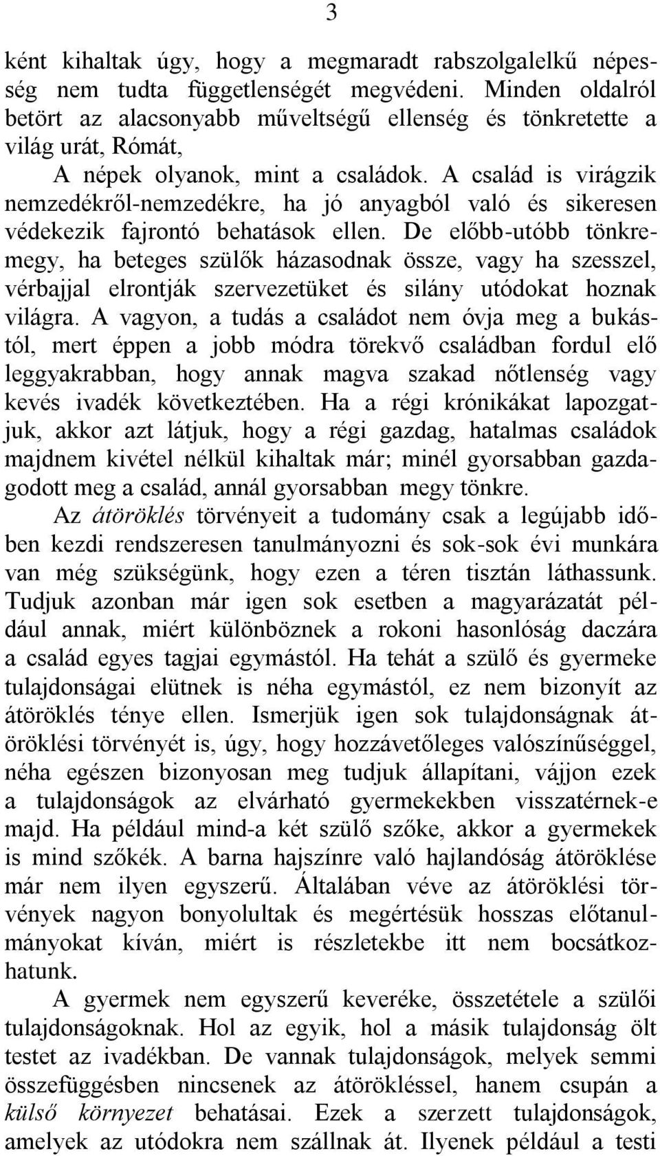 A család is virágzik nemzedékről-nemzedékre, ha jó anyagból való és sikeresen védekezik fajrontó behatások ellen.