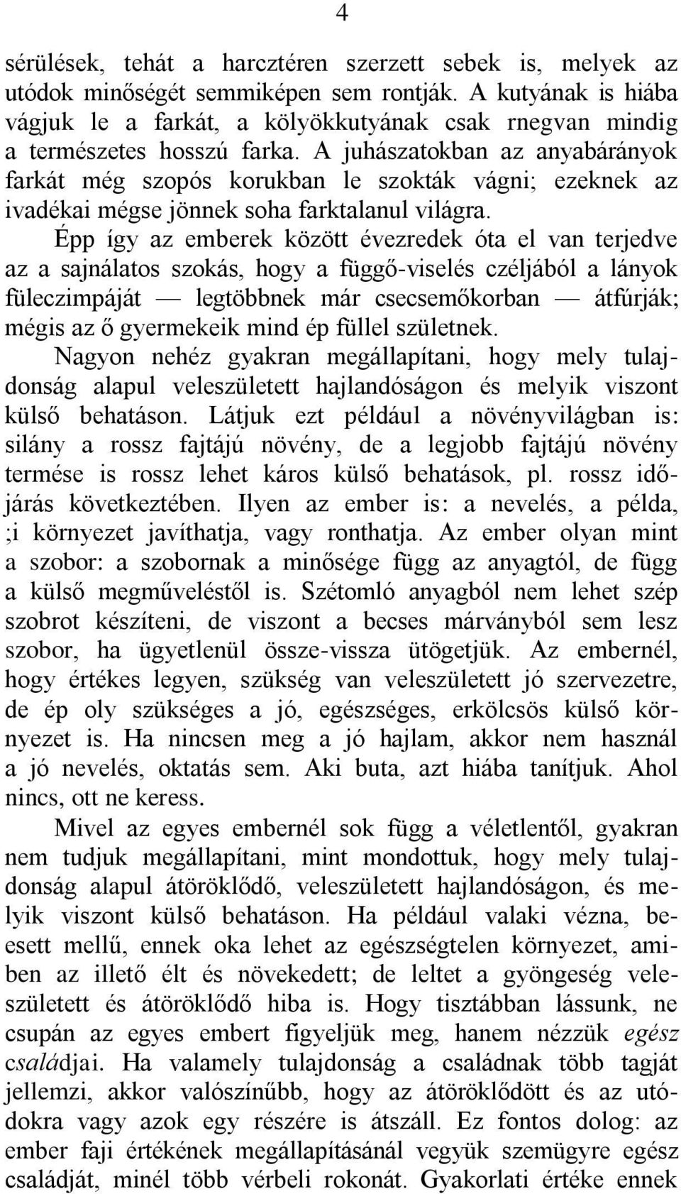 A juhászatokban az anyabárányok farkát még szopós korukban le szokták vágni; ezeknek az ivadékai mégse jönnek soha farktalanul világra.