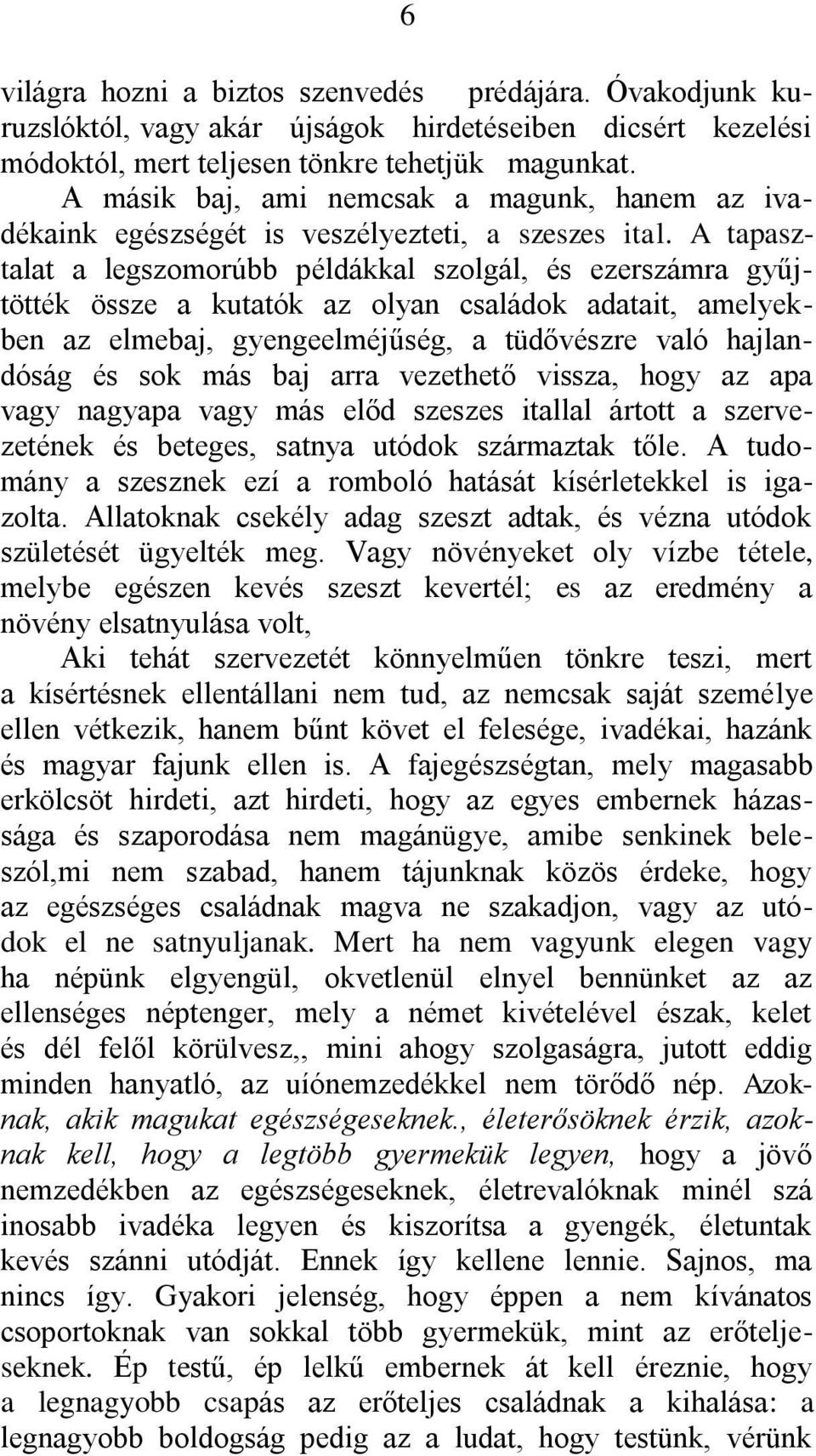 A tapasztalat a legszomorúbb példákkal szolgál, és ezerszámra gyűjtötték össze a kutatók az olyan családok adatait, amelyekben az elmebaj, gyengeelméjűség, a tüdővészre való hajlandóság és sok más