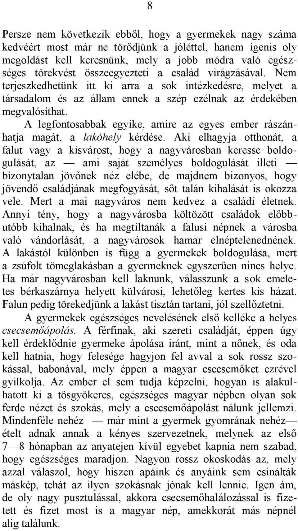 A legfontosabbak egyike, amire az egyes ember rászánhatja magát, a lakóhely kérdése.