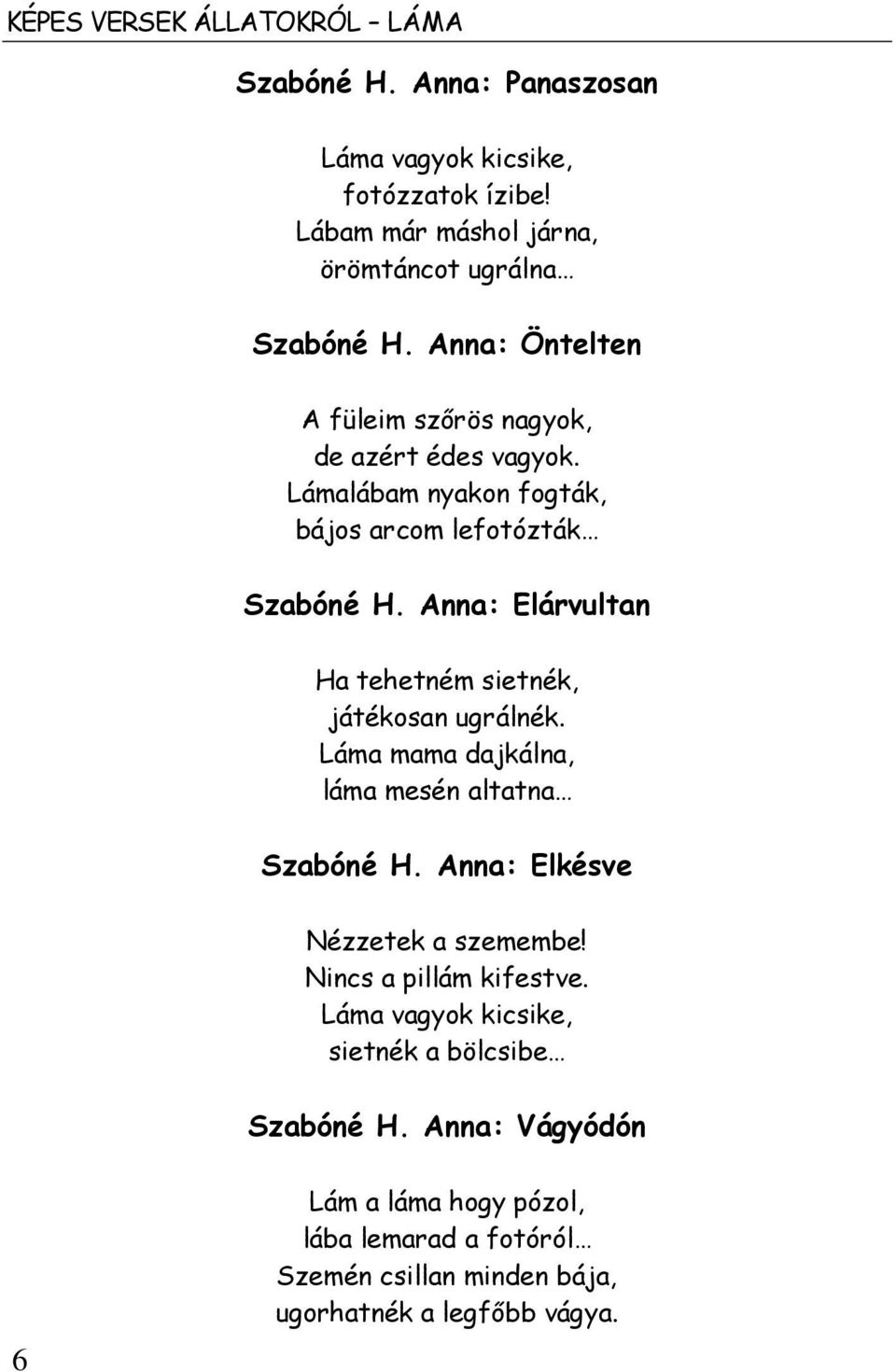 Anna: Elárvultan Ha tehetném sietnék, játékosan ugrálnék. Láma mama dajkálna, láma mesén altatna Szabóné H. Anna: Elkésve Nézzetek a szemembe!