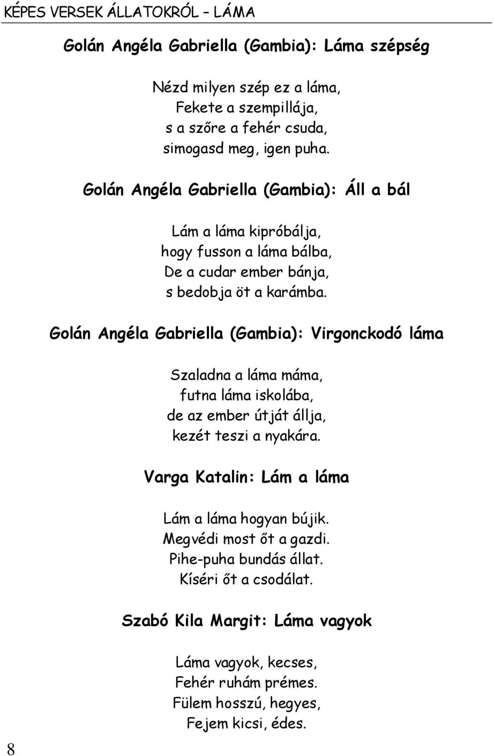 Golán Angéla Gabriella (Gambia): Virgonckodó láma Szaladna a láma máma, futna láma iskolába, de az ember útját állja, kezét teszi a nyakára.