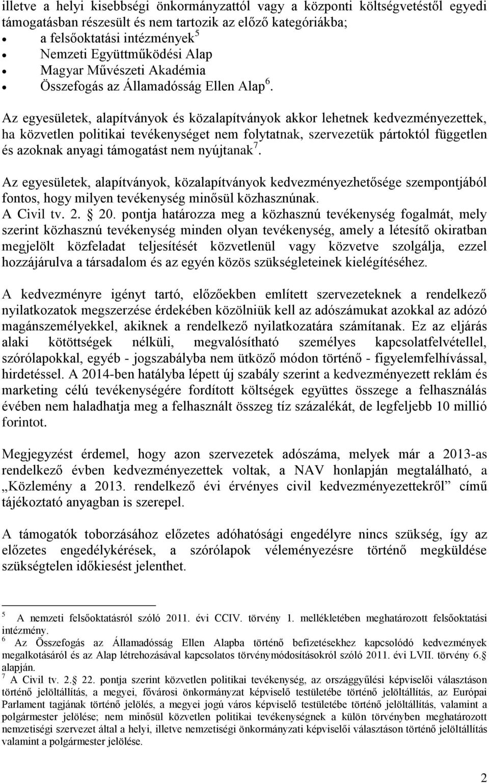 Az egyesületek, alapítványok és közalapítványok akkor lehetnek kedvezményezettek, ha közvetlen politikai tevékenységet nem folytatnak, szervezetük pártoktól független és azoknak anyagi támogatást nem