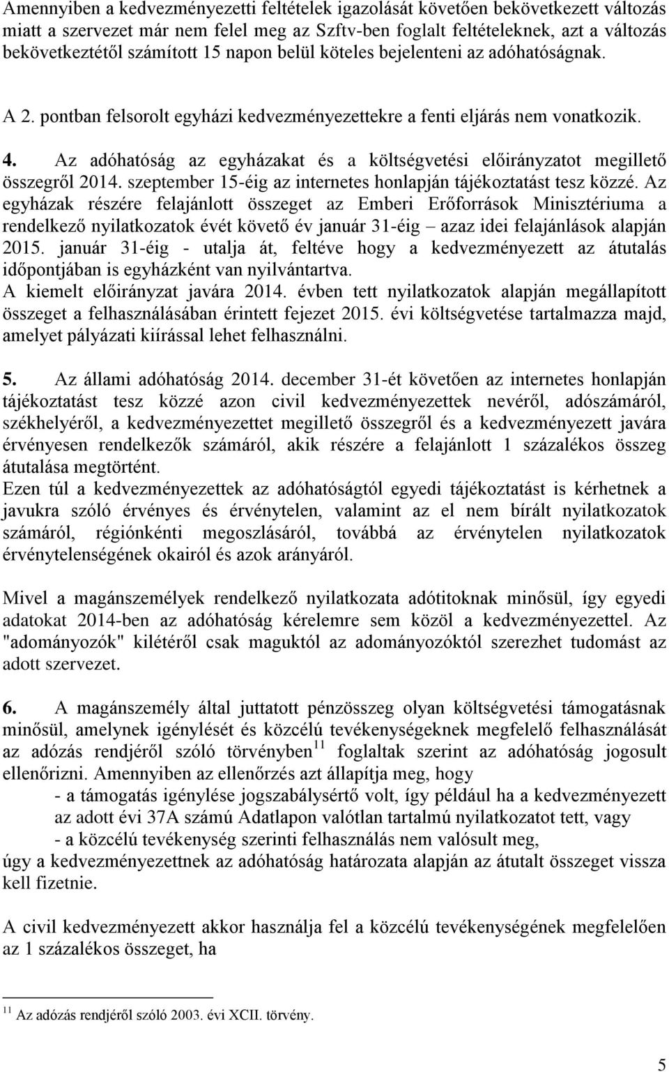 Az adóhatóság az egyházakat és a költségvetési előirányzatot megillető összegről 2014. szeptember 15-éig az internetes honlapján tájékoztatást tesz közzé.