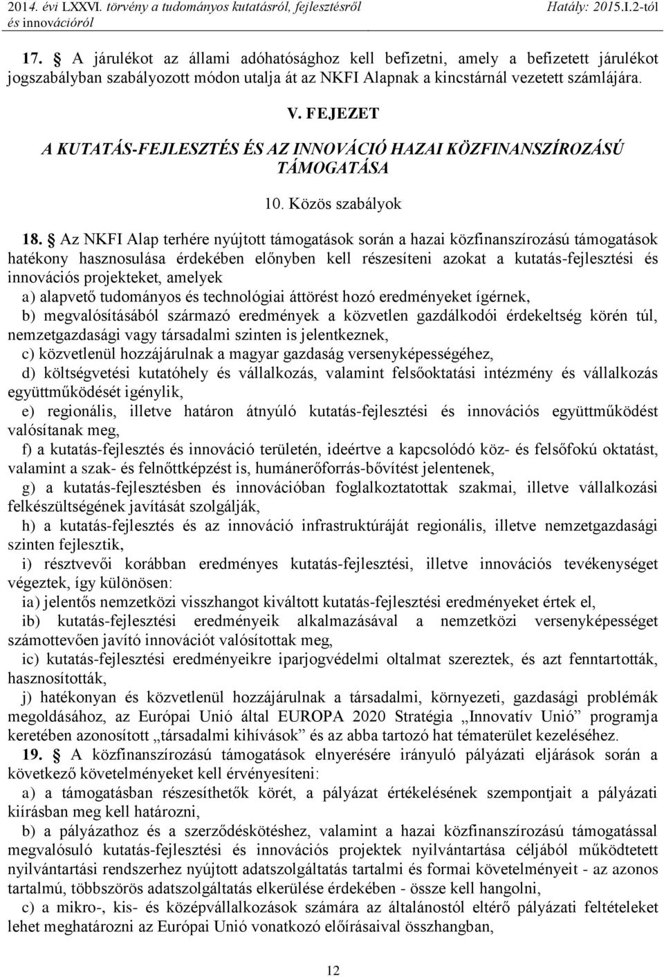 Az NKFI Alap terhére nyújtott támogatások során a hazai közfinanszírozású támogatások hatékony hasznosulása érdekében előnyben kell részesíteni azokat a kutatás-fejlesztési és innovációs projekteket,