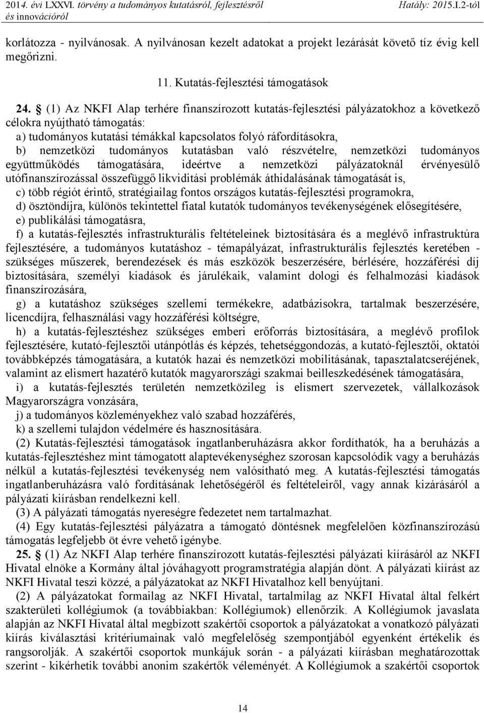 tudományos kutatásban való részvételre, nemzetközi tudományos együttműködés támogatására, ideértve a nemzetközi pályázatoknál érvényesülő utófinanszírozással összefüggő likviditási problémák