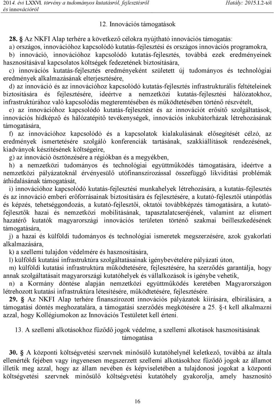 kapcsolódó kutatás-fejlesztés, továbbá ezek eredményeinek hasznosításával kapcsolatos költségek fedezetének biztosítására, c) innovációs kutatás-fejlesztés eredményeként született új tudományos és