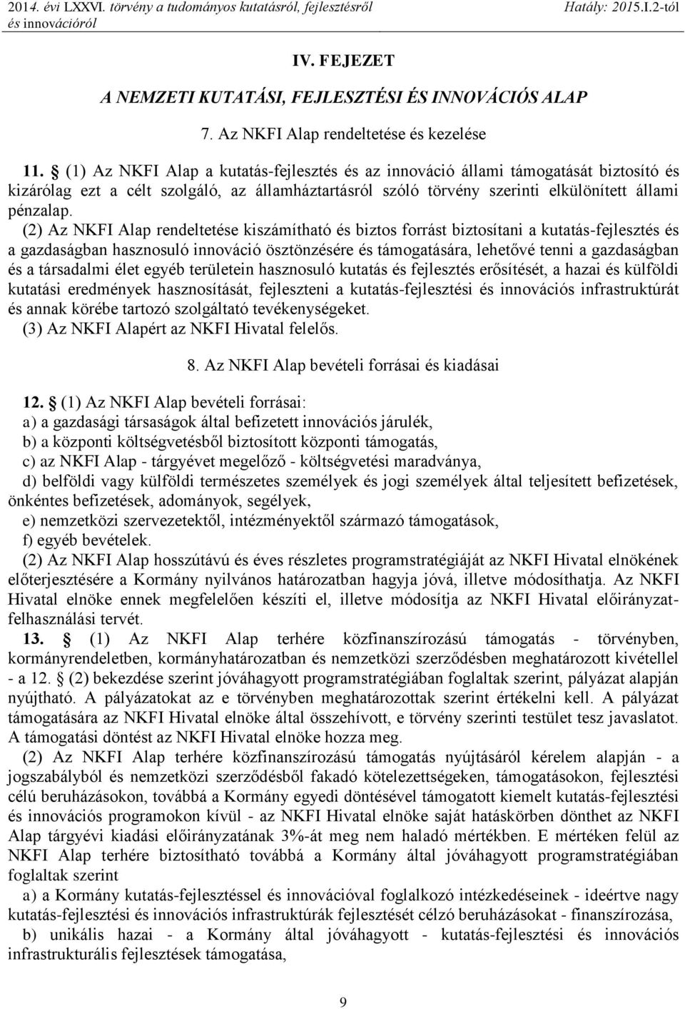 (2) Az NKFI Alap rendeltetése kiszámítható és biztos forrást biztosítani a kutatás-fejlesztés és a gazdaságban hasznosuló innováció ösztönzésére és támogatására, lehetővé tenni a gazdaságban és a