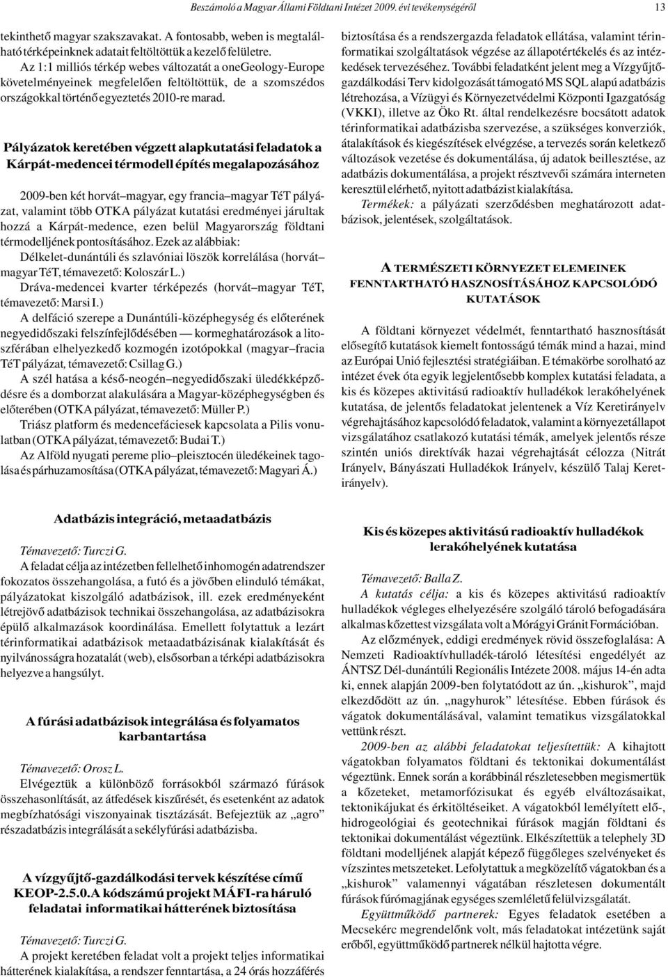 Pályázatok keretében végzett alapkutatási feladatok a Kárpát-medencei térmodell építés megalapozásához 2009-ben két horvát magyar, egy francia magyar TéT pályázat, valamint több OTKA pályázat