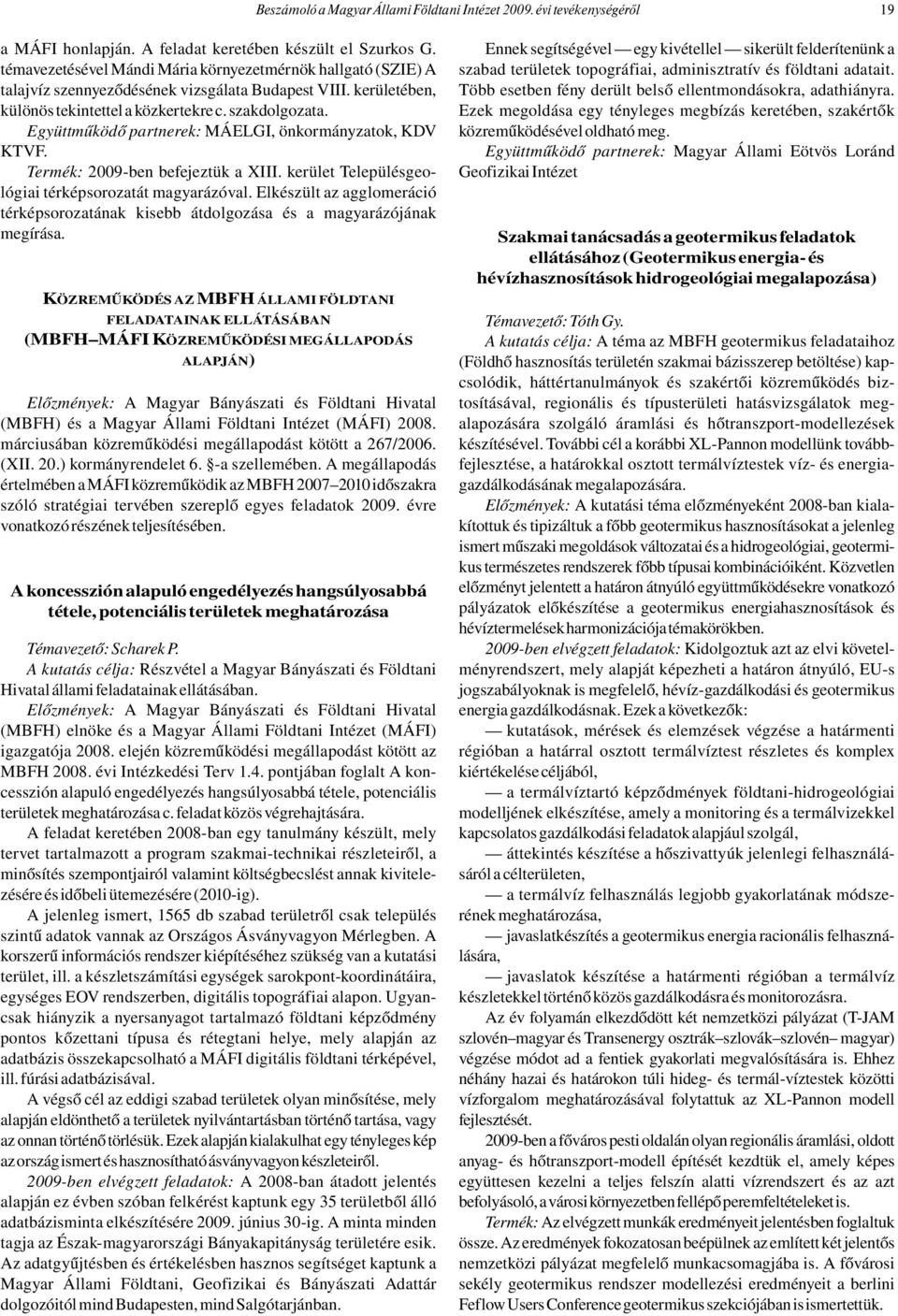 Együttműködő partnerek: MÁELGI, önkormányzatok, KDV KTVF. Termék: 2009-ben befejeztük a XIII. kerület Településgeológiai térképsorozatát magyarázóval.