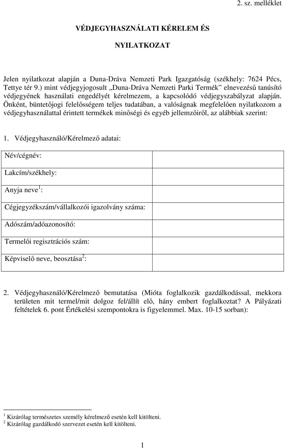 Önként, büntetőjogi felelősségem teljes tudatában, a valóságnak megfelelően nyilatkozom a védjegyhasználattal érintett termékek minőségi és egyéb jellemzőiről, az alábbiak szerint: 1.