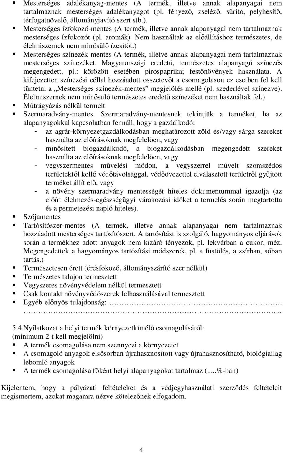 Nem használtak az előállításhoz természetes, de élelmiszernek nem minősülő ízesítőt.) Mesterséges színezék-mentes (A termék, illetve annak alapanyagai nem tartalmaznak mesterséges színezéket.