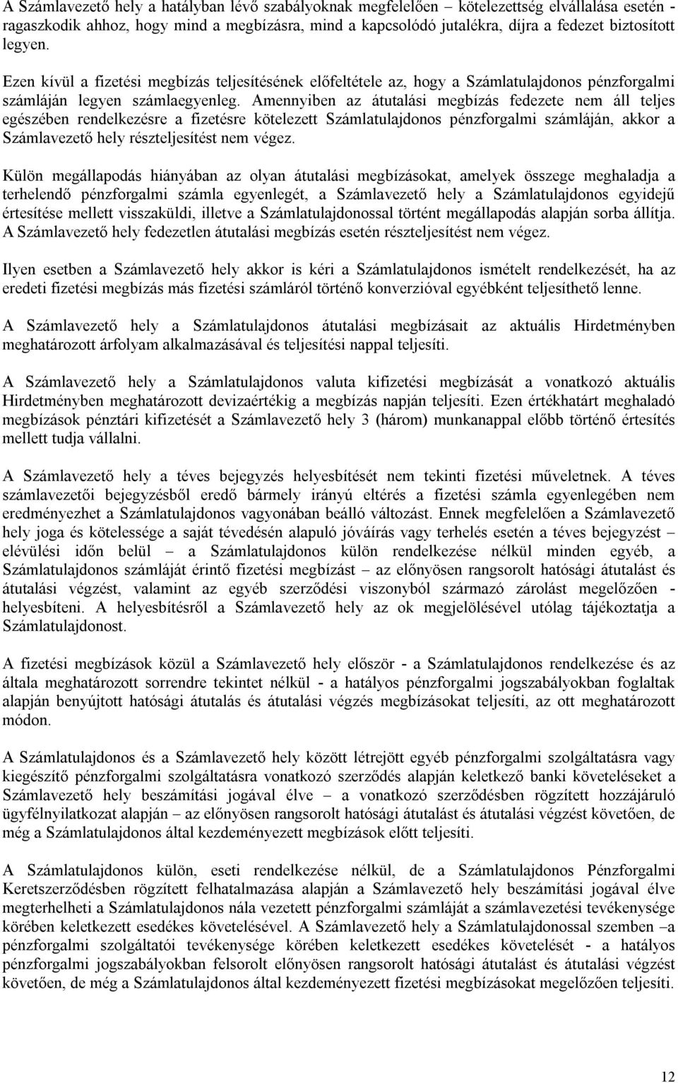Amennyiben az átutalási megbízás fedezete nem áll teljes egészében rendelkezésre a fizetésre kötelezett Számlatulajdonos pénzforgalmi számláján, akkor a Számlavezető hely részteljesítést nem végez.