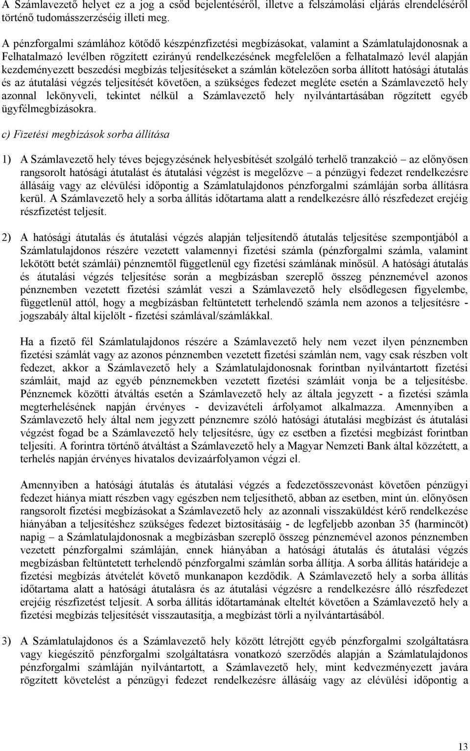 kezdeményezett beszedési megbízás teljesítéseket a számlán kötelezően sorba állított hatósági átutalás és az átutalási végzés teljesítését követően, a szükséges fedezet megléte esetén a Számlavezető