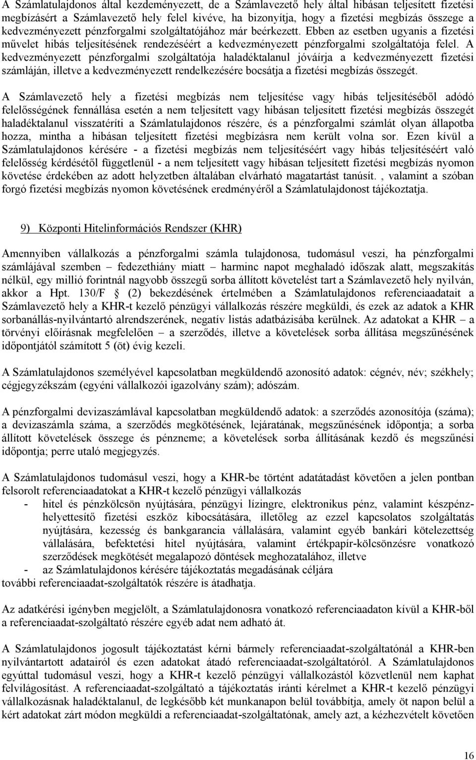 A kedvezményezett pénzforgalmi szolgáltatója haladéktalanul jóváírja a kedvezményezett fizetési számláján, illetve a kedvezményezett rendelkezésére bocsátja a fizetési megbízás összegét.