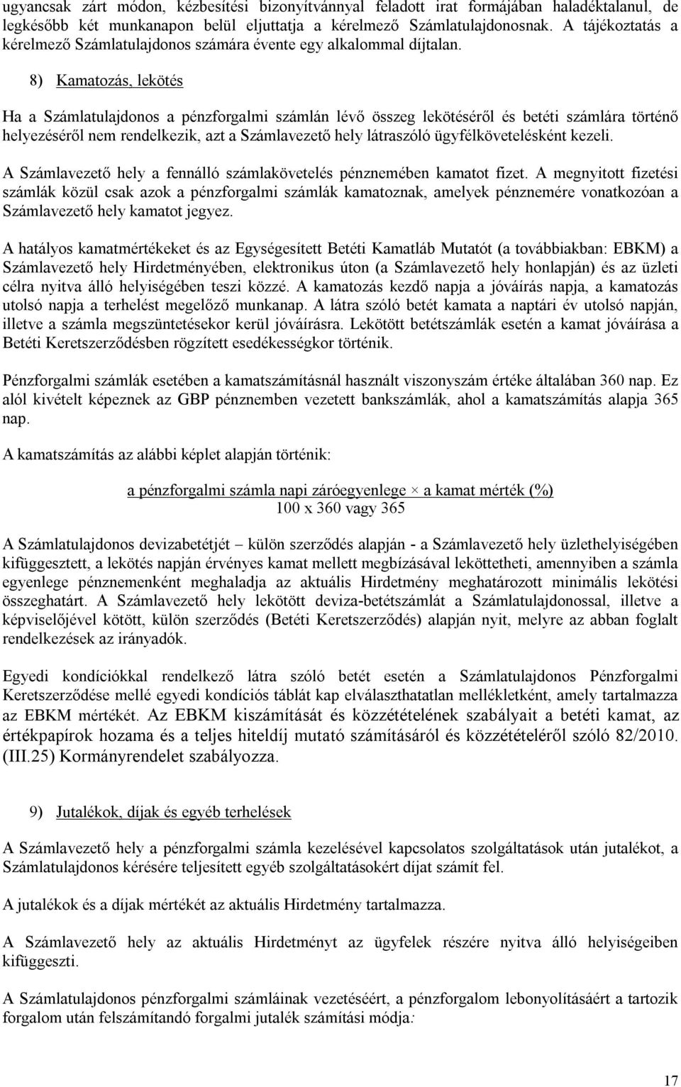 8) Kamatozás, lekötés Ha a Számlatulajdonos a pénzforgalmi számlán lévő összeg lekötéséről és betéti számlára történő helyezéséről nem rendelkezik, azt a Számlavezető hely látraszóló
