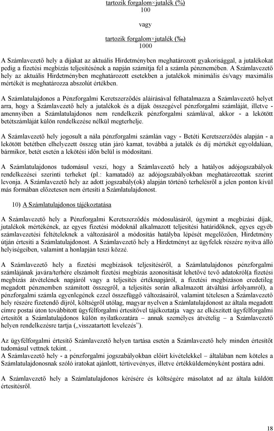 A Számlavezető hely az aktuális Hirdetményben meghatározott esetekben a jutalékok minimális és/vagy maximális mértékét is meghatározza abszolút értékben.