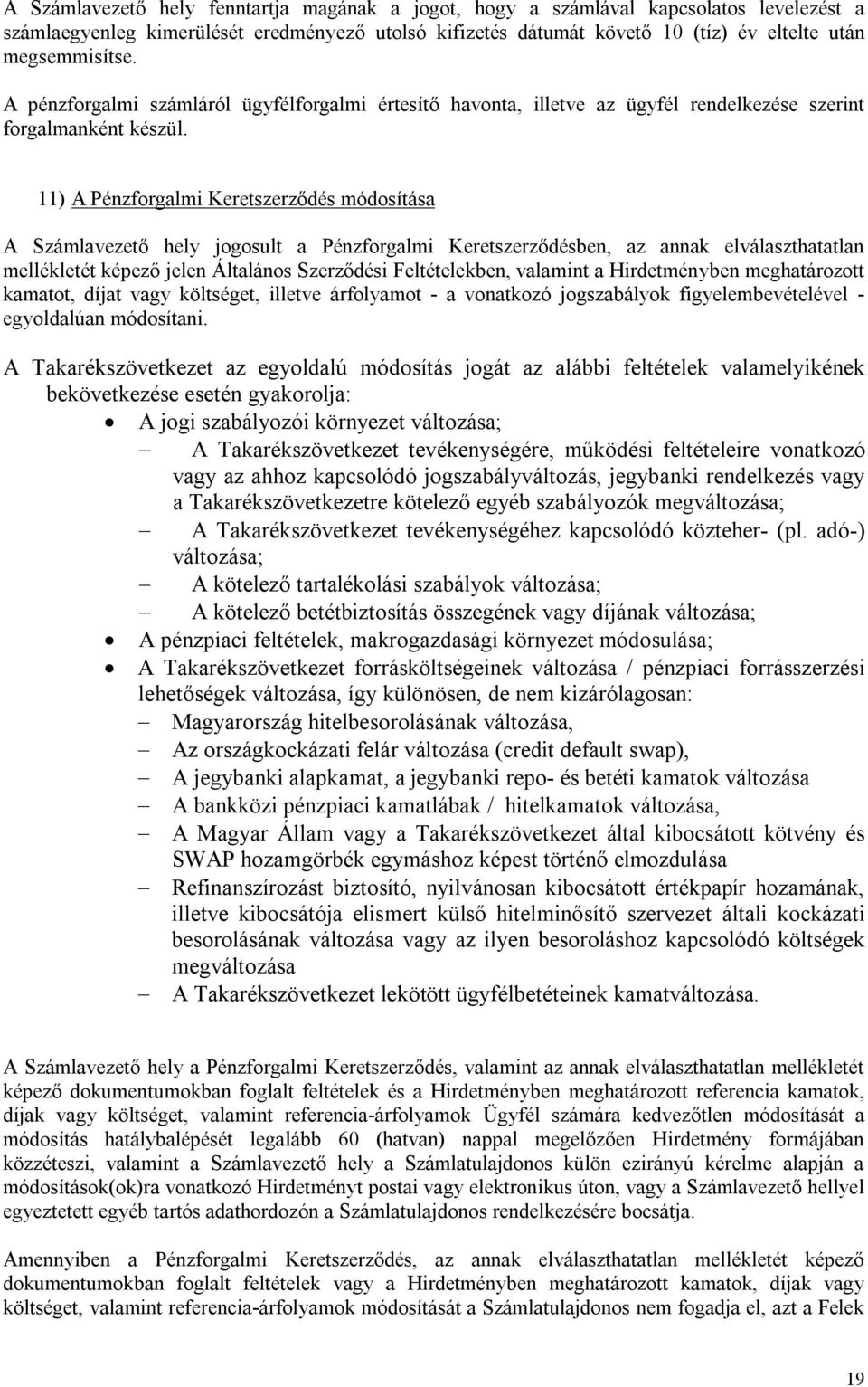 11) A Pénzforgalmi Keretszerződés módosítása A Számlavezető hely jogosult a Pénzforgalmi Keretszerződésben, az annak elválaszthatatlan mellékletét képező jelen Általános Szerződési Feltételekben,