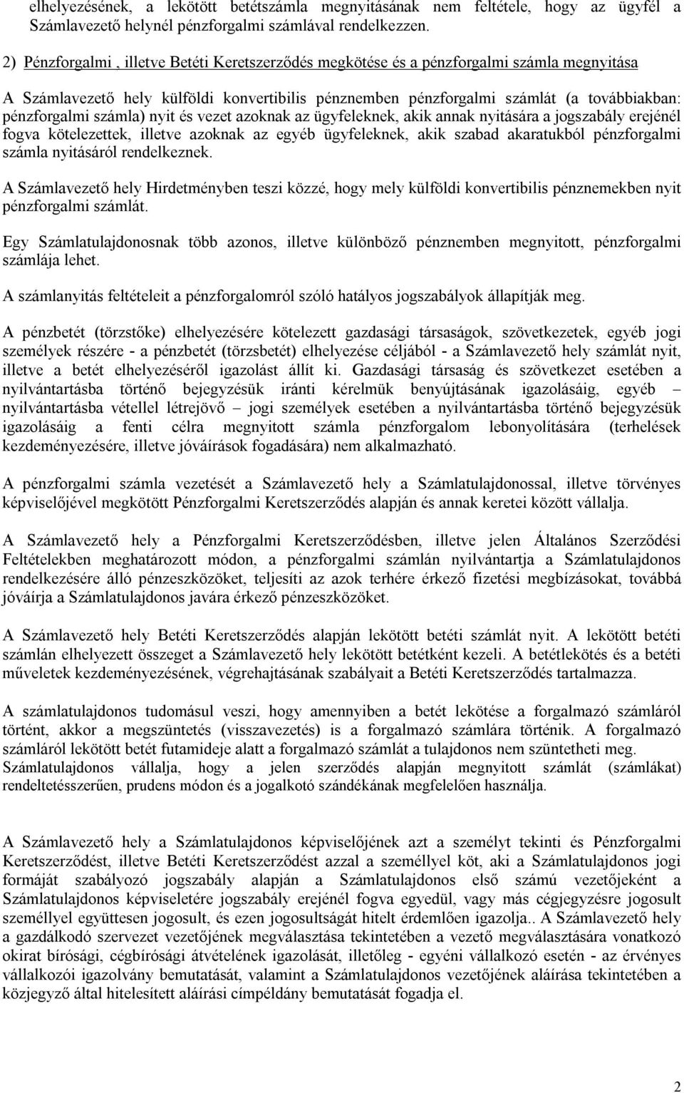 számla) nyit és vezet azoknak az ügyfeleknek, akik annak nyitására a jogszabály erejénél fogva kötelezettek, illetve azoknak az egyéb ügyfeleknek, akik szabad akaratukból pénzforgalmi számla