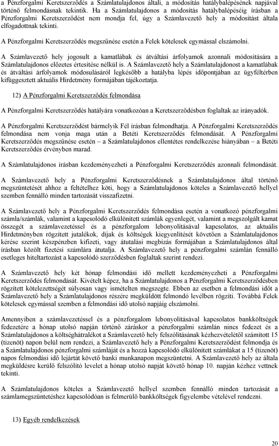 A Pénzforgalmi Keretszerződés megszűnése esetén a Felek kötelesek egymással elszámolni.