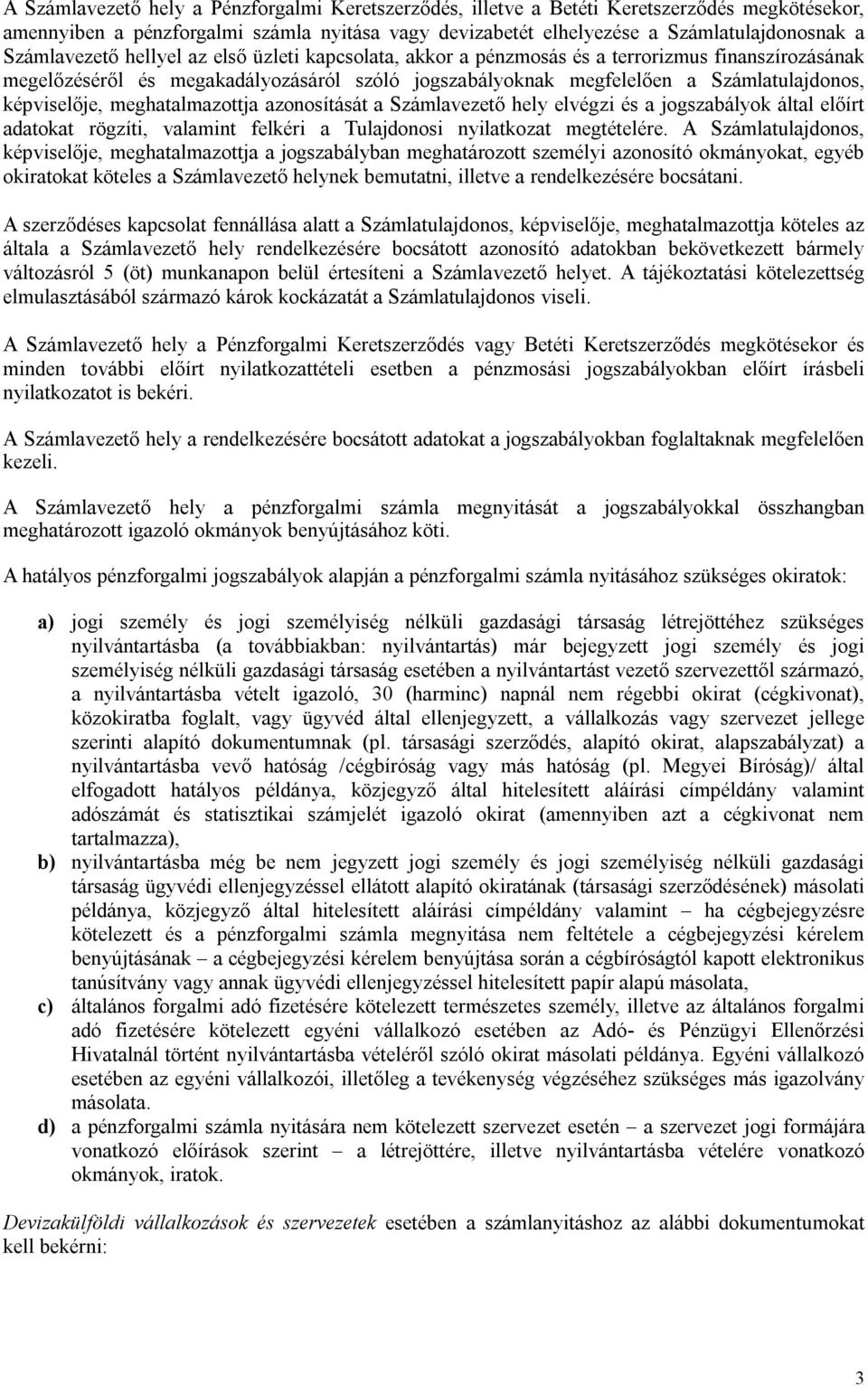 képviselője, meghatalmazottja azonosítását a Számlavezető hely elvégzi és a jogszabályok által előírt adatokat rögzíti, valamint felkéri a Tulajdonosi nyilatkozat megtételére.