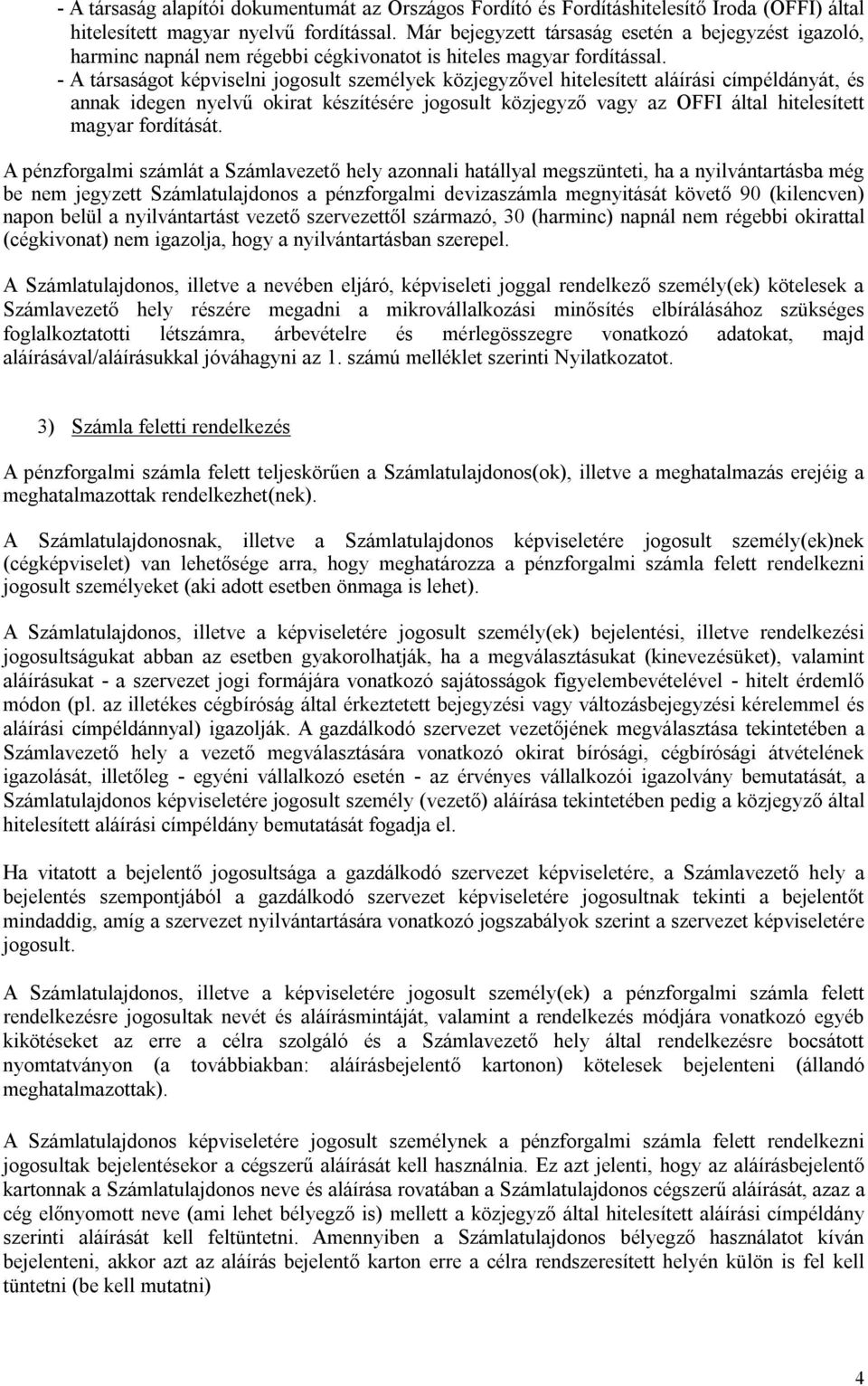 - A társaságot képviselni jogosult személyek közjegyzővel hitelesített aláírási címpéldányát, és annak idegen nyelvű okirat készítésére jogosult közjegyző vagy az OFFI által hitelesített magyar