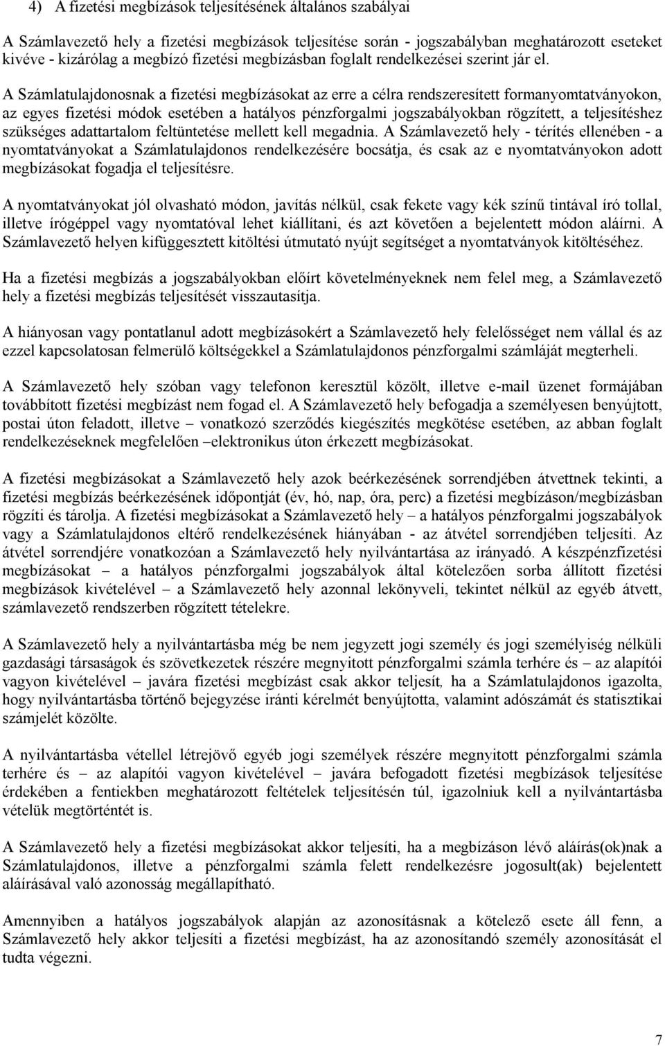 A Számlatulajdonosnak a fizetési megbízásokat az erre a célra rendszeresített formanyomtatványokon, az egyes fizetési módok esetében a hatályos pénzforgalmi jogszabályokban rögzített, a teljesítéshez