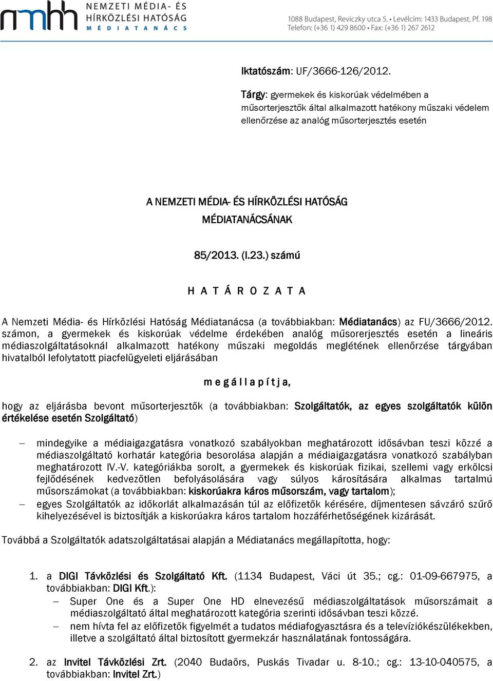 MÉDIATANÁCSÁNAK 85/2013. (I.23.) számú H A T Á R O Z A T A A Nemzeti Média- és Hírközlési Hatóság Médiatanácsa (a továbbiakban: Médiatanács) az FU/3666/2012.