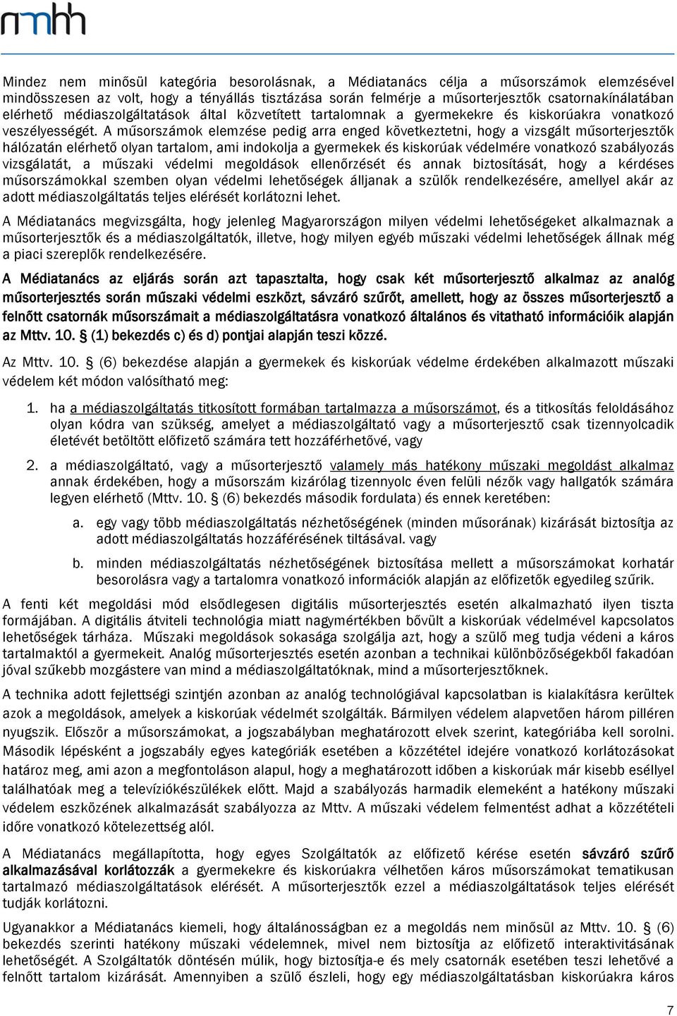 A műsorszámok elemzése pedig arra enged következtetni, hogy a vizsgált műsorterjesztők hálózatán elérhető olyan tartalom, ami indokolja a gyermekek és kiskorúak védelmére vonatkozó szabályozás