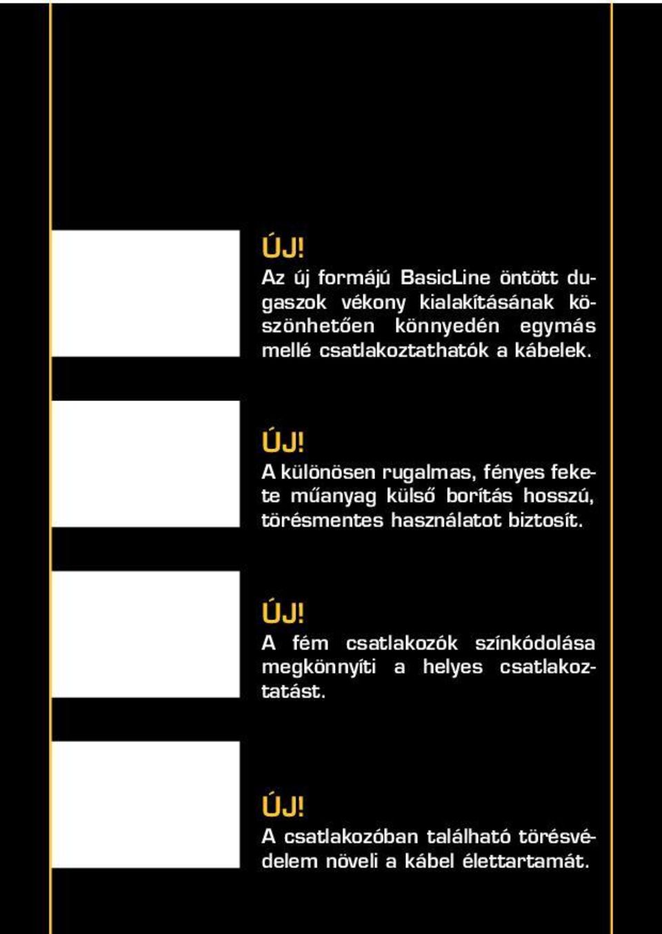 A különösen rugalmas, fényes fekete mûanyag külsô borítás hosszú, törésmentes használatot
