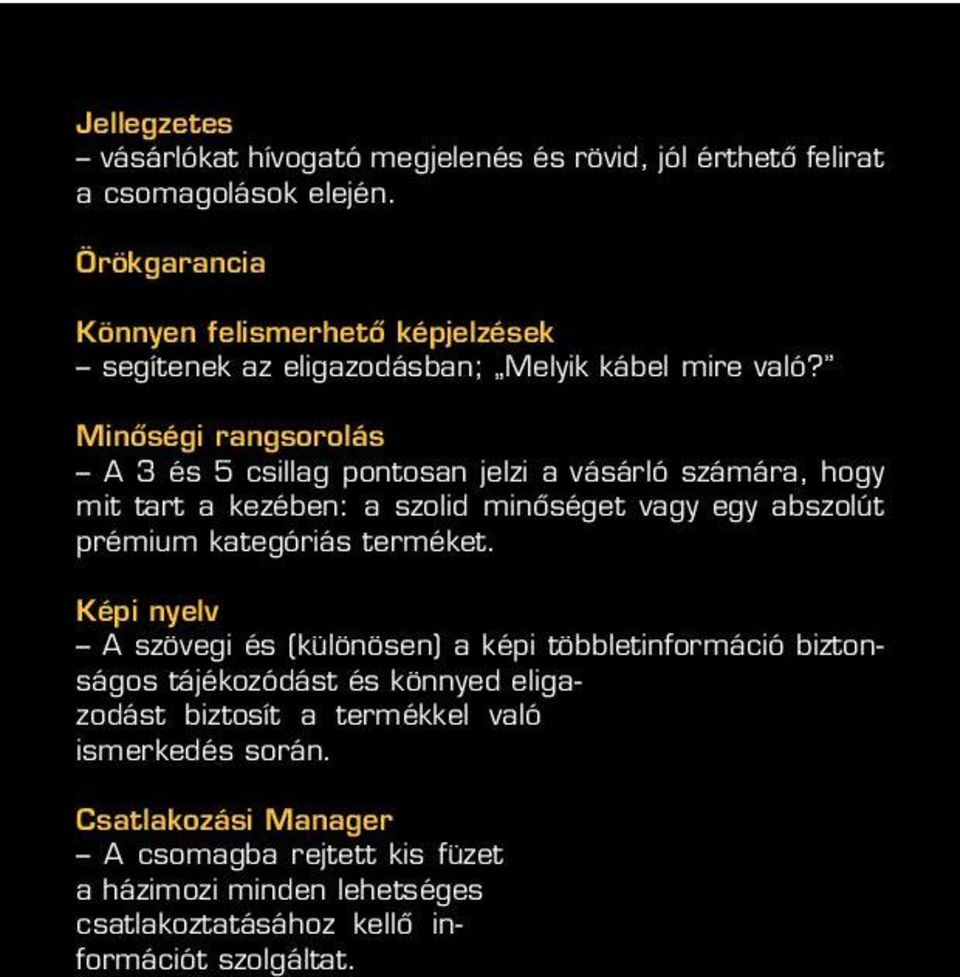 Minôségi rangsorolás A 3 és 5 csillag pontosan jelzi a vásárló számára, hogy mit tart a kezében: a szolid minôséget vagy egy abszolút prémium kategóriás
