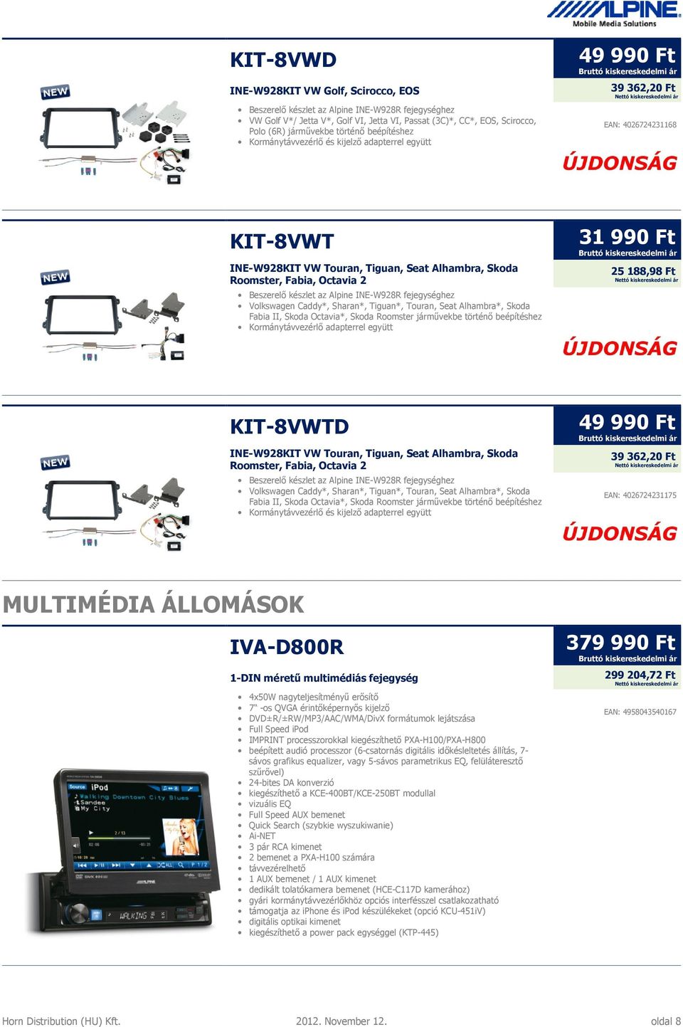 készlet az Alpine INE-W928R fejegységhez Volkswagen Caddy*, Sharan*, Tiguan*, Touran, Seat Alhambra*, Skoda Fabia II, Skoda Octavia*, Skoda Roomster járművekbe történő beépítéshez Kormánytávvezérlő