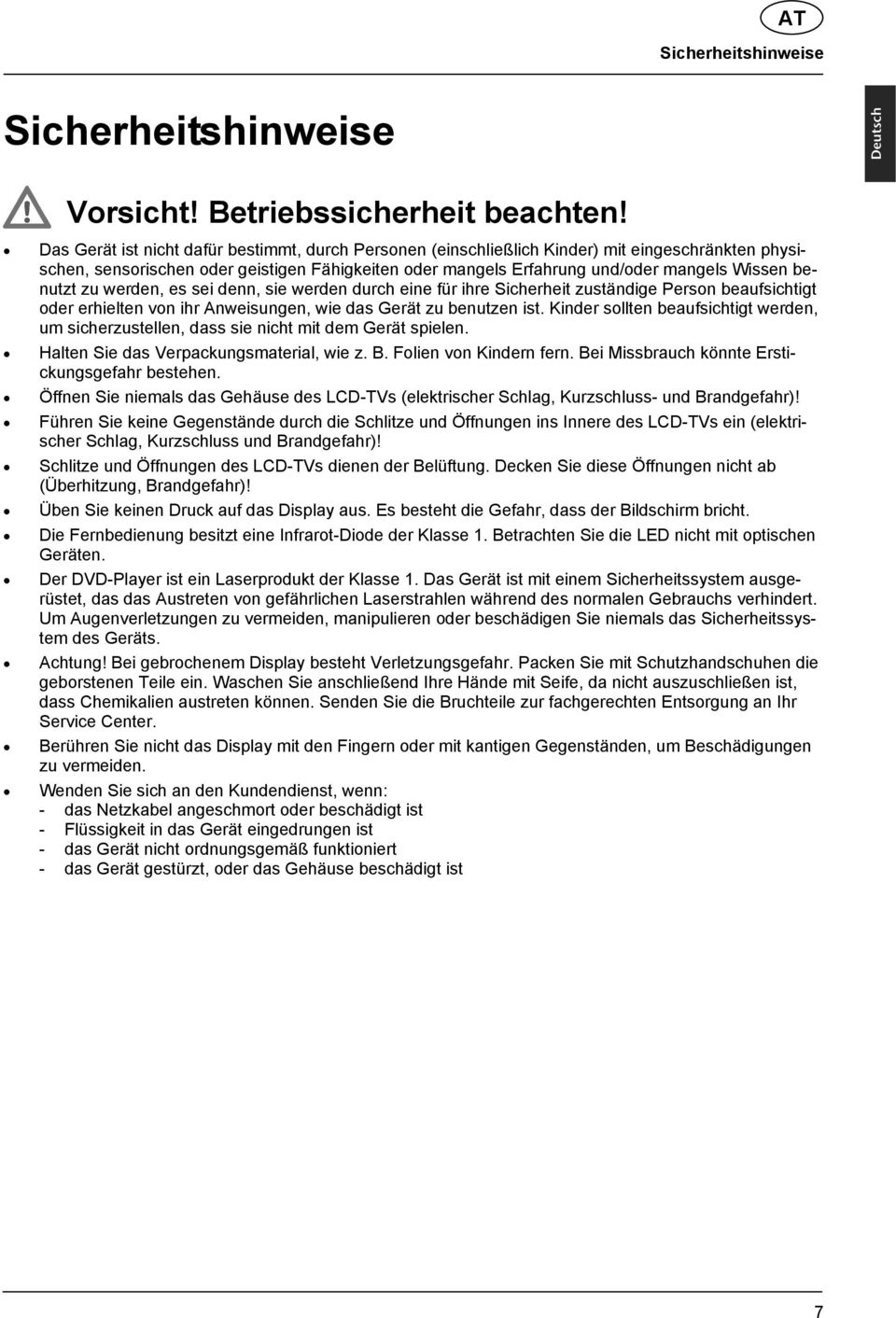 benutzt zu werden, es sei denn, sie werden durch eine für ihre Sicherheit zuständige Person beaufsichtigt oder erhielten von ihr Anweisungen, wie das Gerät zu benutzen ist.