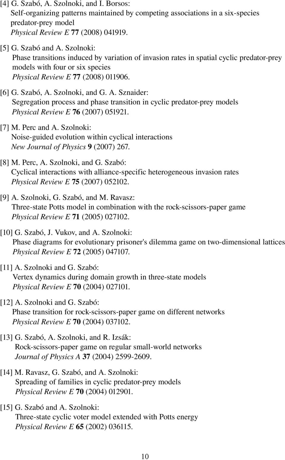 A. Sznaider: Segregation process and phase transition in cyclic predator prey models Physical Review E 76 (2007) 051921. [7] M. Perc and A.