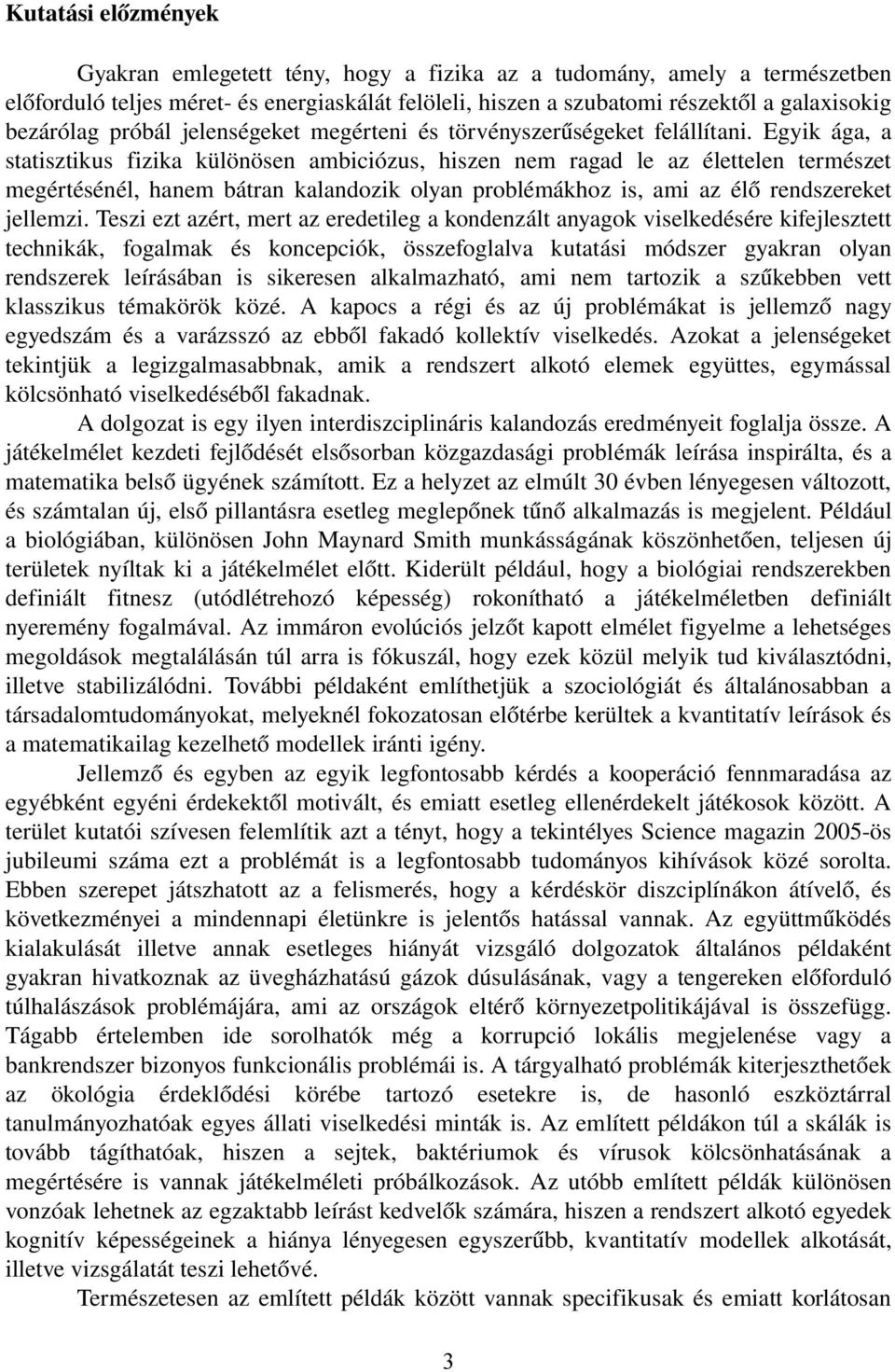 Egyik ága, a statisztikus fizika különösen ambiciózus, hiszen nem ragad le az élettelen természet megértésénél, hanem bátran kalandozik olyan problémákhoz is, ami az élő rendszereket jellemzi.