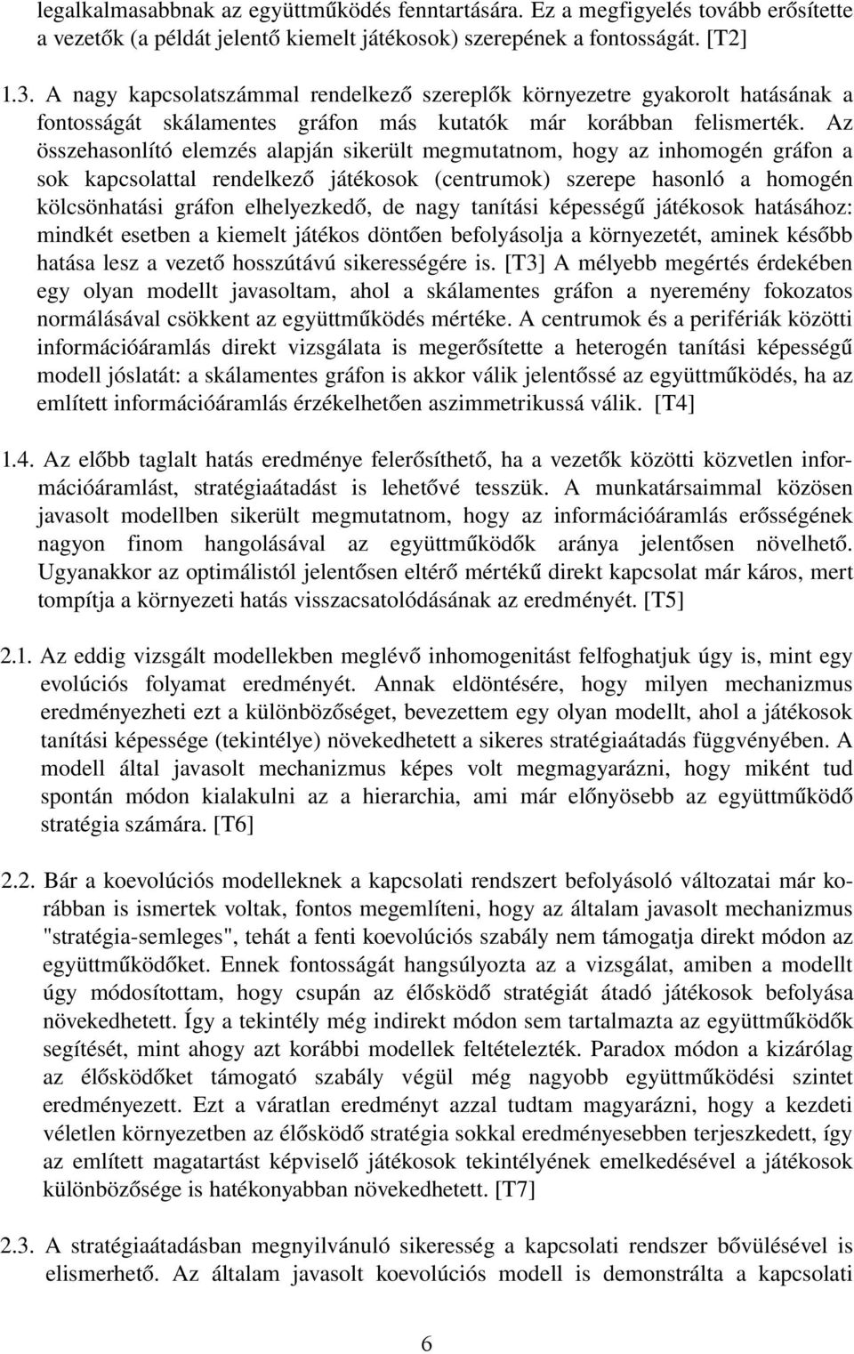 Az összehasonlító elemzés alapján sikerült megmutatnom, hogy az inhomogén gráfon a sok kapcsolattal rendelkező játékosok (centrumok) szerepe hasonló a homogén kölcsönhatási gráfon elhelyezkedő, de