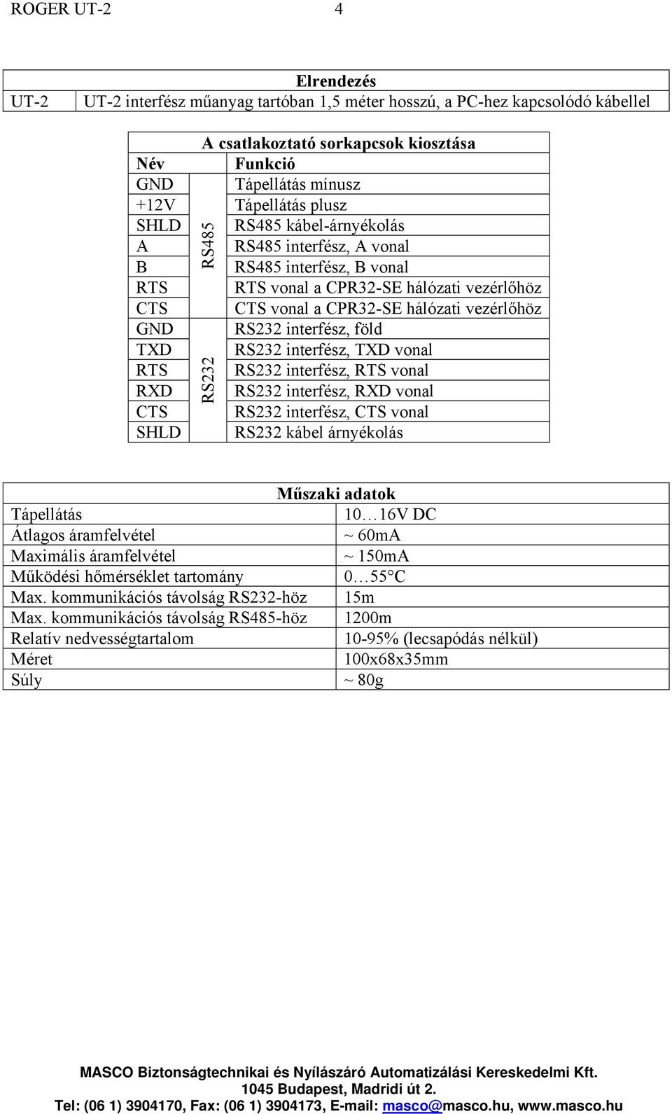 föld TXD RS232 interfész, TXD vonal RTS RS232 interfész, RTS vonal RXD RS232 interfész, RXD vonal CTS RS232 interfész, CTS vonal SHLD RS232 kábel árnyékolás RS485 RS232 Műszaki adatok Tápellátás 10