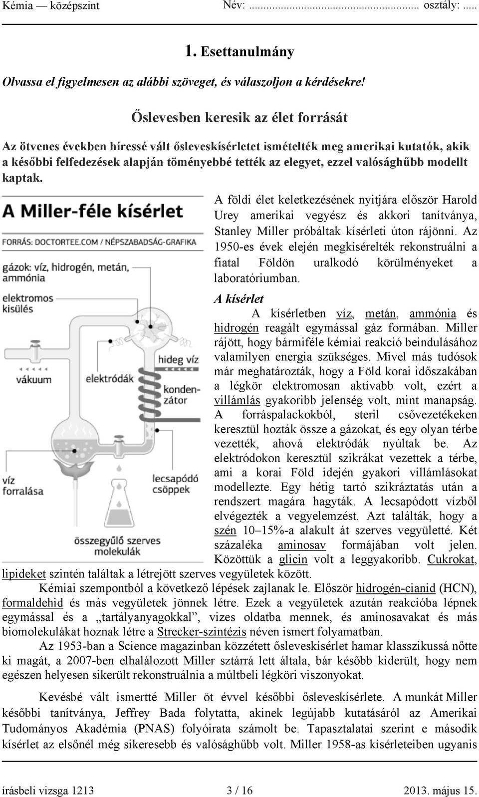 valósághűbb modellt kaptak. A földi élet keletkezésének nyitjára először Harold Urey amerikai vegyész és akkori tanítványa, Stanley Miller próbáltak kísérleti úton rájönni.