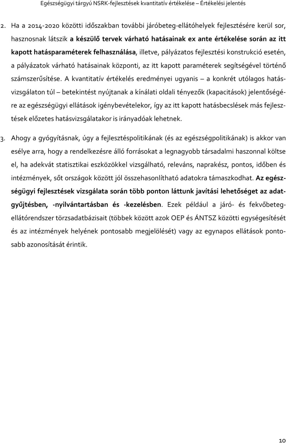 A kvantitatív értékelés eredményei ugyanis a konkrét utólagos hatásvizsgálaton túl betekintést nyújtanak a kínálati oldali tényezők (kapacitások) jelentőségére az egészségügyi ellátások