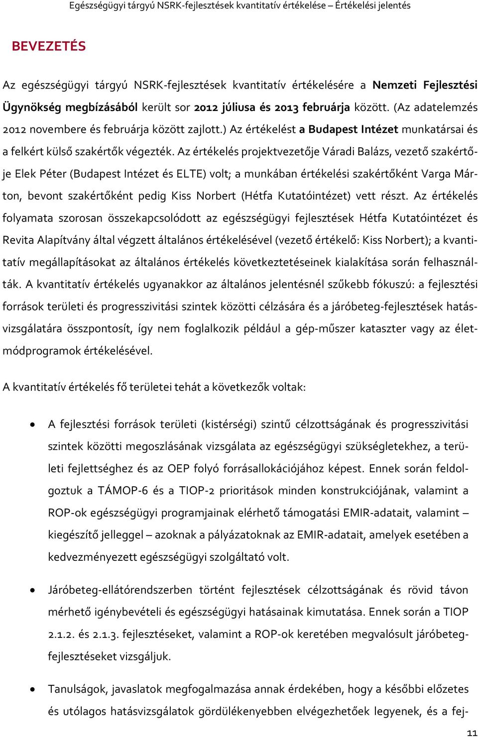 Az értékelés projektvezetője Váradi Balázs, vezető szakértője Elek Péter (Budapest Intézet és ELTE) volt; a munkában értékelési szakértőként Varga Márton, bevont szakértőként pedig Kiss Norbert