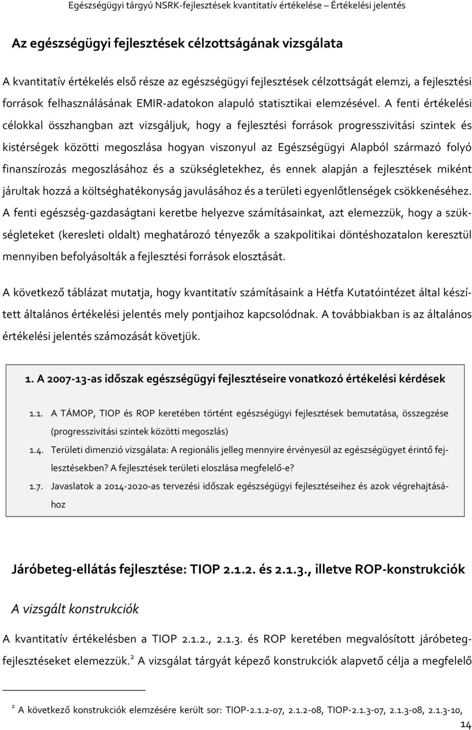 A fenti értékelési célokkal összhangban azt vizsgáljuk, hogy a fejlesztési források progresszivitási szintek és kistérségek közötti megoszlása hogyan viszonyul az Egészségügyi Alapból származó folyó