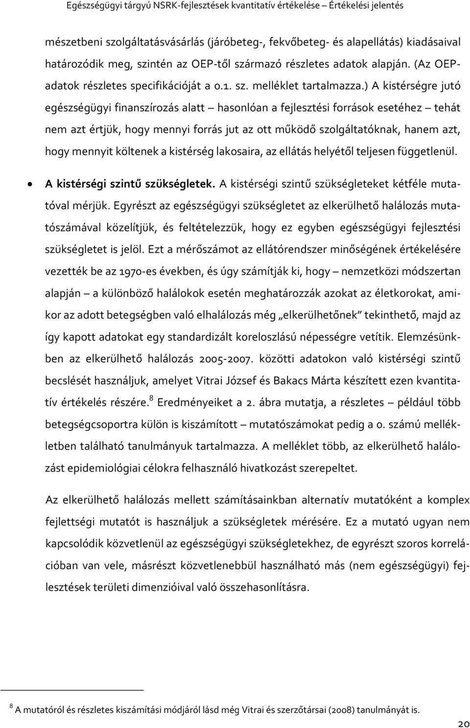 ) A kistérségre jutó egészségügyi finanszírozás alatt hasonlóan a fejlesztési források esetéhez tehát nem azt értjük, hogy mennyi forrás jut az ott működő szolgáltatóknak, hanem azt, hogy mennyit