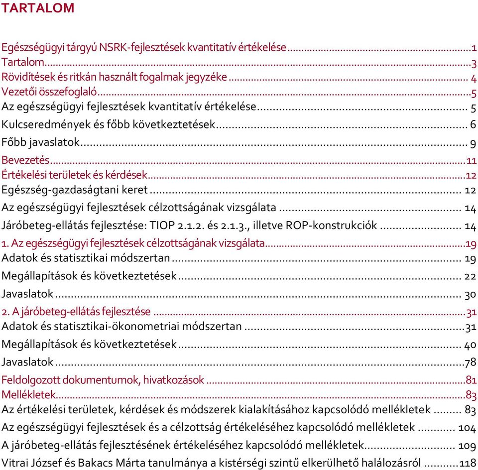 .. 12 Egészség-gazdaságtani keret... 12 Az egészségügyi fejlesztések célzottságának vizsgálata... 14 Járóbeteg-ellátás fejlesztése: TIOP 2.1.2. és 2.1.3., illetve ROP-konstrukciók... 14 1.