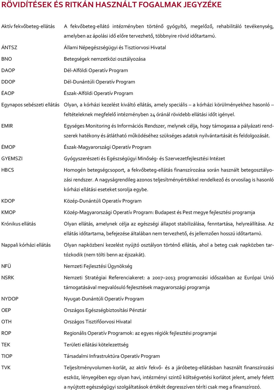 Állami Népegészségügyi és Tisztiorvosi Hivatal Betegségek nemzetközi osztályozása Dél-Alföldi Operatív Program Dél-Dunántúli Operatív Program Észak-Alföldi Operatív Program Egynapos sebészeti ellátás