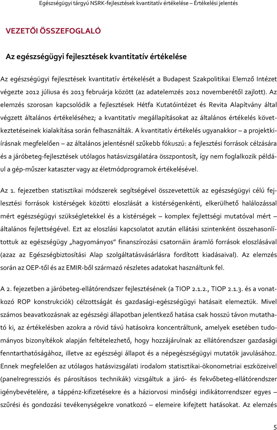 Az elemzés szorosan kapcsolódik a fejlesztések Hétfa Kutatóintézet és Revita Alapítvány által végzett általános értékeléséhez; a kvantitatív megállapításokat az általános értékelés következtetéseinek