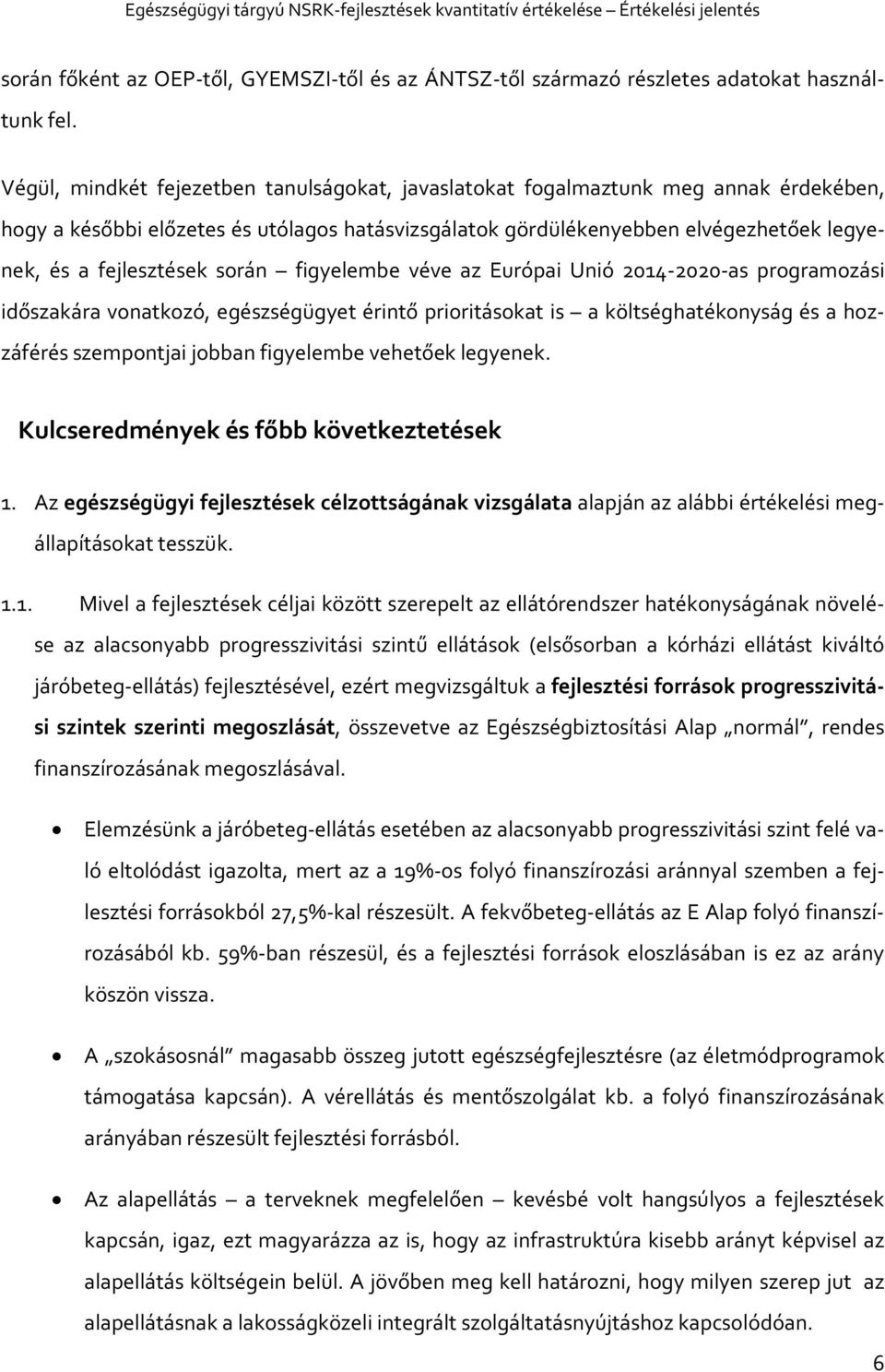 során figyelembe véve az Európai Unió 2014-2020-as programozási időszakára vonatkozó, egészségügyet érintő prioritásokat is a költséghatékonyság és a hozzáférés szempontjai jobban figyelembe vehetőek