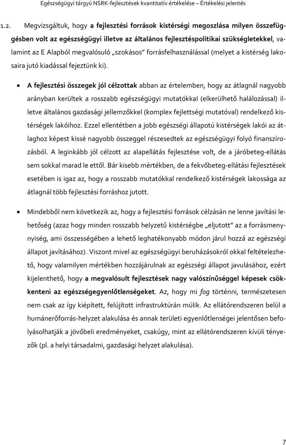 A fejlesztési összegek jól célzottak abban az értelemben, hogy az átlagnál nagyobb arányban kerültek a rosszabb egészségügyi mutatókkal (elkerülhető halálozással) illetve általános gazdasági