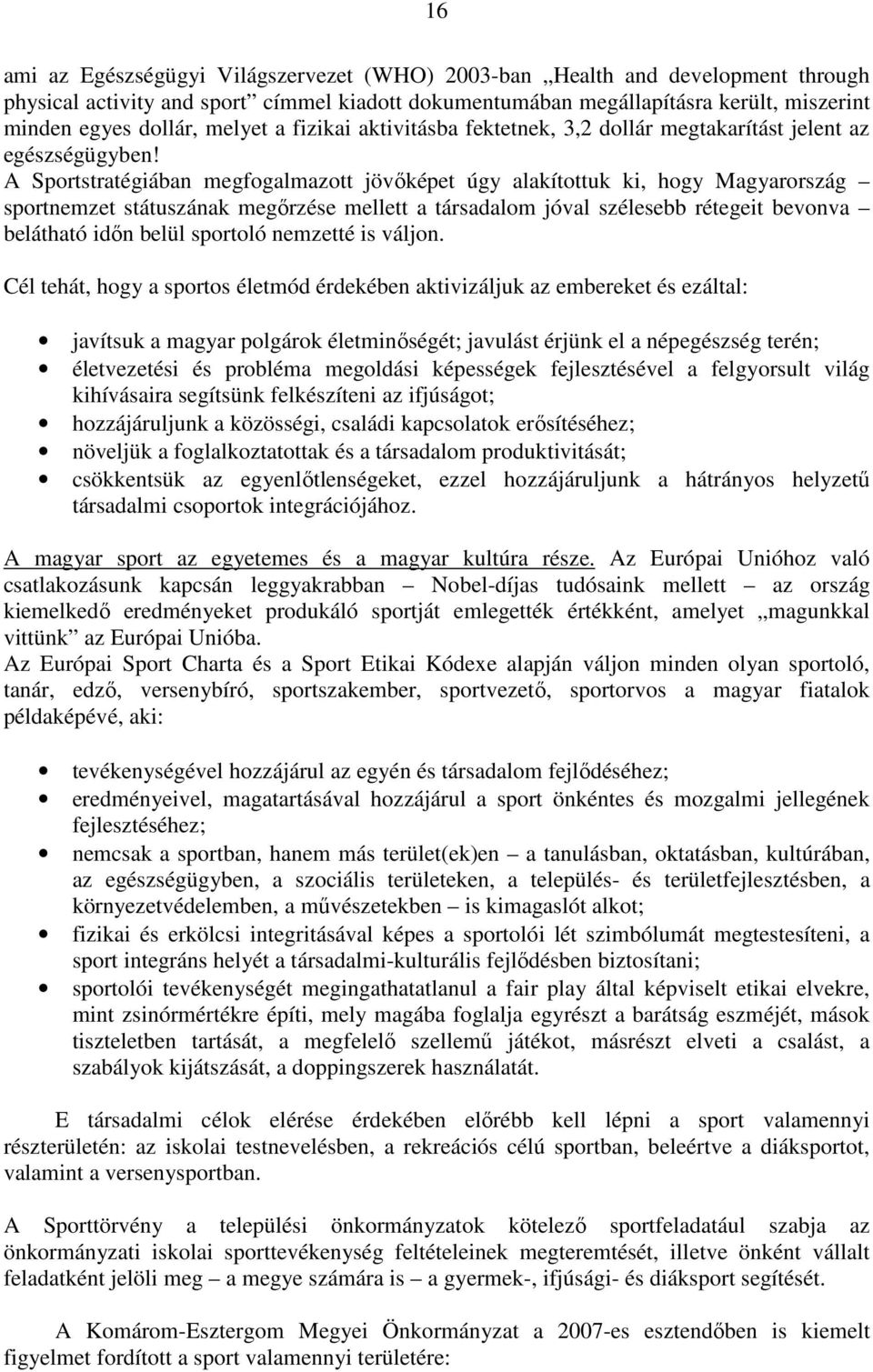 A Sportstratégiában megfogalmazott jövıképet úgy alakítottuk ki, hogy Magyarország sportnemzet státuszának megırzése mellett a társadalom jóval szélesebb rétegeit bevonva belátható idın belül